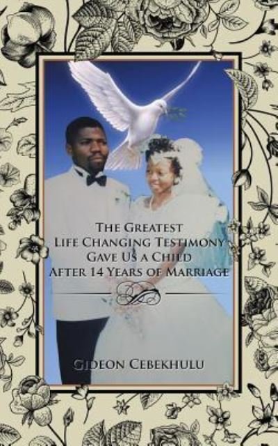 The Greatest Life Changing Testimony Gave Us a Child After 14 Years of Marriage - Gideon Cebekhulu - Bücher - Partridge Publishing - 9781482824872 - 29. Oktober 2015