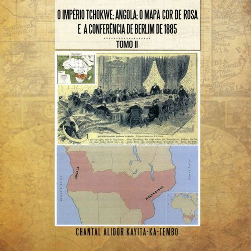 Cover for Chantal Alidor Kayita-ka-tembo · O Império Tchokwe; Angola; O Mapa Cor De Rosa E a Conferência De Berlim De 1885 (Volume 2) (Multilingual Edition) (Paperback Book) [Multilingual edition] (2013)