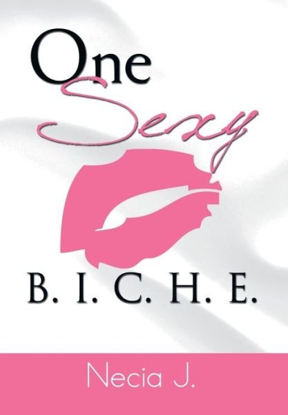 Cover for Necia J · One Sexy B. I. C. H. E. (Hardcover bog) (2013)
