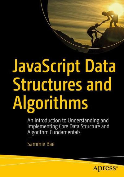Cover for Sammie Bae · JavaScript Data Structures and Algorithms: An Introduction to Understanding and Implementing Core Data Structure and Algorithm Fundamentals (Paperback Book) [1st edition] (2019)