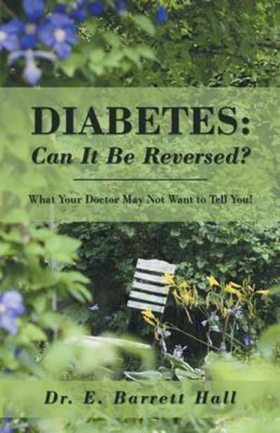 Cover for Dr E Barrett Hall · Diabetes: Can It Be Reversed?: What Your Doctor May Not Want to Tell You! (Paperback Book) (2015)