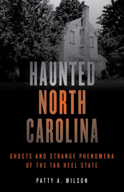 Cover for Patty A. Wilson · Haunted North Carolina: Ghosts and Strange Phenomena of the Tar Heel State - Haunted Series (Paperback Book) [Second edition] (2019)
