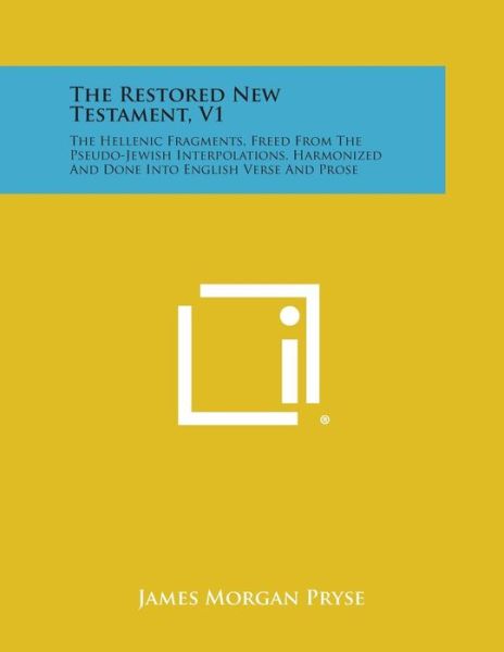 Cover for James Morgan Pryse · The Restored New Testament, V1: the Hellenic Fragments, Freed from the Pseudo-jewish Interpolations, Harmonized and Done into English Verse and Prose (Paperback Book) (2013)