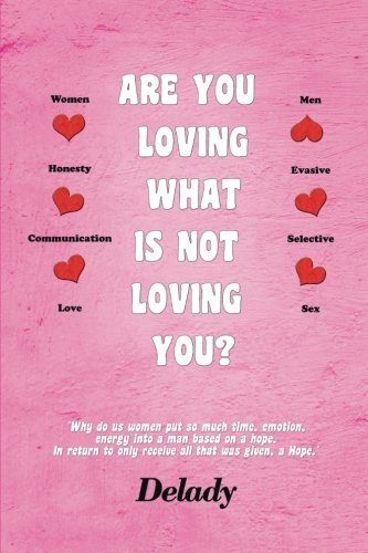 Cover for Delady Delady · Are You Loving What is Not Loving You?: &quot;Why Do Us Women Put So Much Time, Emotion, Energy into a Man Based on a Hope. in Return to Only Receive All That Was Given, a Hope&quot; (Pocketbok) (2014)