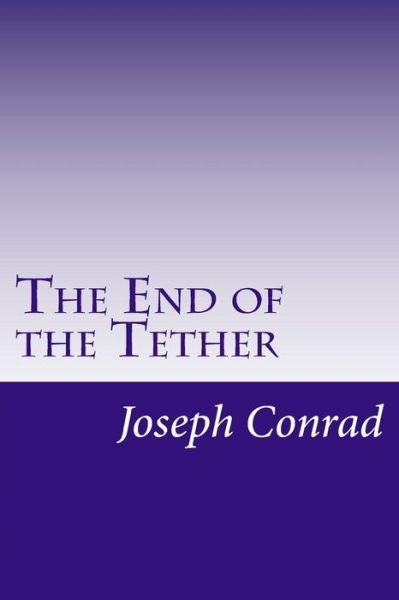 The End of the Tether - Joseph Conrad - Books - Createspace - 9781499192872 - April 22, 2014