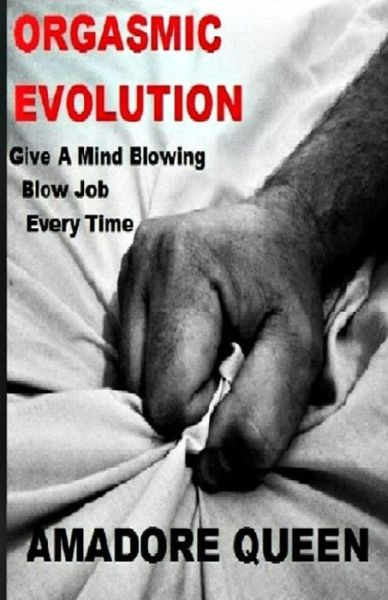 Cover for Amadore Queen · Orgasmic Evolution: Give a Mind Blowing Blow Job - Every Time (Paperback Book) (2014)