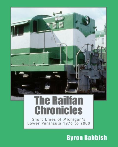 Cover for Byron Babbish · The Railfan Chronicles, Short Lines of Michigan's Lower Peninsula, 1976 to 2000 (Paperback Book) (2014)