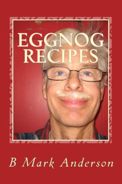 Cover for B Mark Anderson · Eggnog Recipes: Eggnog Lore and Recipes Galore (Paperback Book) (2015)