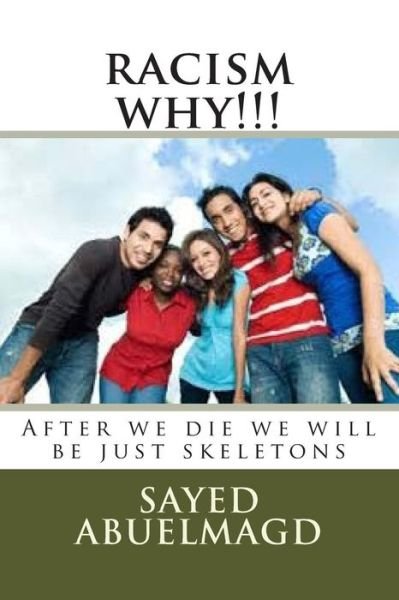 Racism Why!!!: After We Die We Will Be Just Skeletons - Si Sayed Ibrahim Abuelmagd Dm - Livres - Createspace - 9781508980872 - 21 mars 2015