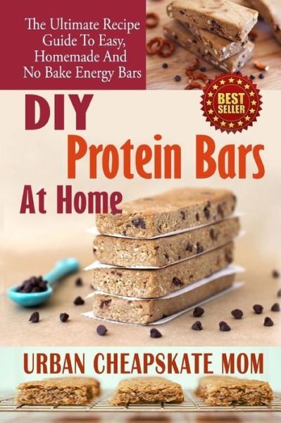 Cover for Urban Cheapskate Mom · Diy Protein Bars at Home: the Ultimate Guide to Easy, Homemade, and No Bake Energy Bars (Paperback Book) (2015)