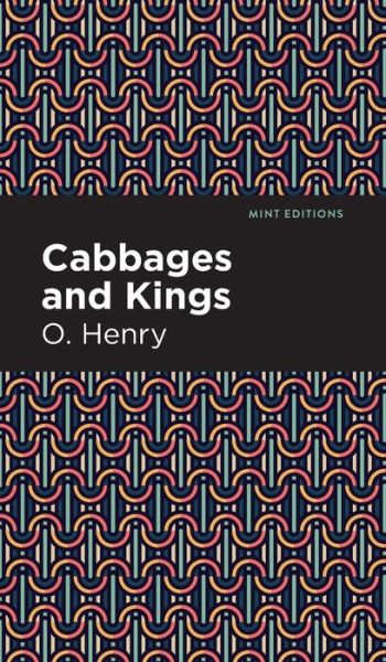 Cabbages and Kings - Mint Editions - O. Henry - Bøger - Graphic Arts Books - 9781513207872 - 9. september 2021