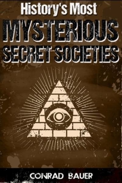History's Most Mysterious Secret Societies - Conrad Bauer - Kirjat - Createspace Independent Publishing Platf - 9781523321872 - perjantai 8. tammikuuta 2016