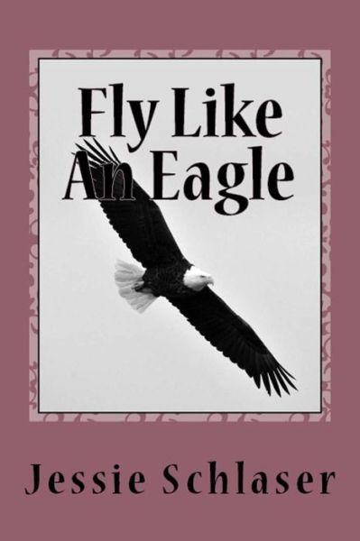 Cover for Jessie Schlaser · Fly Like An Eagle (Paperback Book) (2016)