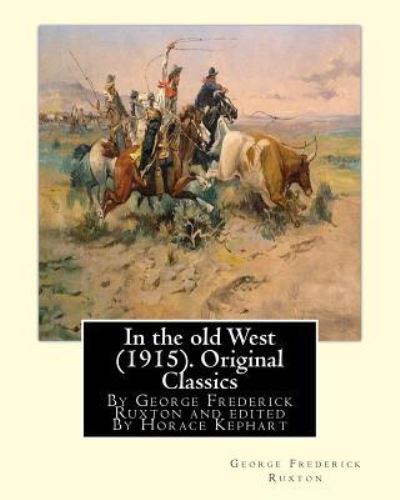 In the old West (1915). By George Frederick Ruxton (Original Classics) - Horace Kephart - Books - Createspace Independent Publishing Platf - 9781535511872 - July 26, 2016