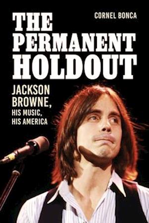 Cover for Cornel Bonca · The Permanent Holdout: Jackson Browne, His Music, His America (Hardcover Book) (2025)