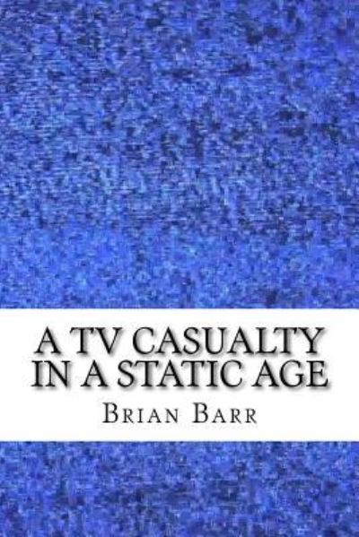 Cover for Brian Barr · A TV Casualty in a Static Age (Paperback Book) (2017)