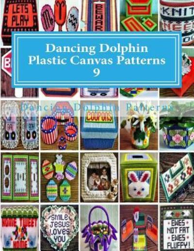 Dancing Dolphin Plastic Canvas Patterns 9 - Dancing Dolphin Patterns - Books - Createspace Independent Publishing Platf - 9781543019872 - February 13, 2017