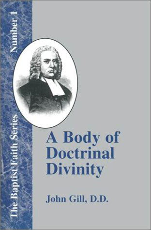 A Body of Doctrinal Divinity: Number 1 (Baptist Faith) - John Gill - Books - Baptist Standard Bearer, Inc. - 9781579788872 - March 15, 2001