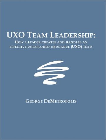 Uxo Team Leadership: How a Leader Creates and Handles an Effective Unexploded Ordnance (Uxo) Team - George J. Demetropolis - Books - Dissertation.Com. - 9781581121872 - June 27, 2003