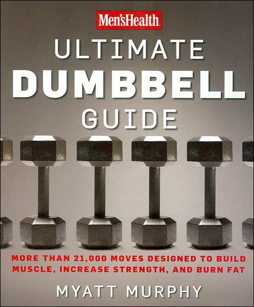 Men's Health Ultimate Dumbbell Guide: More Than 21,000 Moves Designed to Build Muscle, Increase Strength, and Burn Fat - Men's Health - Myatt Murphy - Kirjat - Rodale Press - 9781594864872 - tiistai 24. heinäkuuta 2007