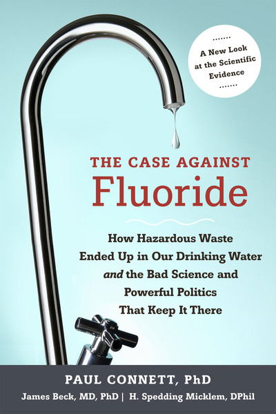 Cover for Paul Connett · The Case against Fluoride: How Hazardous Waste Ended Up in Our Drinking Water and the Bad Science and Powerful Politics That Keep It There (Pocketbok) (2010)