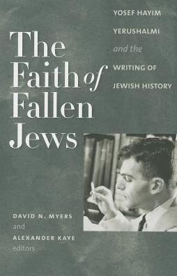 Cover for David N. Myers · The Faith of Fallen Jews - Yosef Hayim Yerushalmi and the Writing of Jewish History - Tauber Institute for the Study of European Jewry (Paperback Book) (2013)