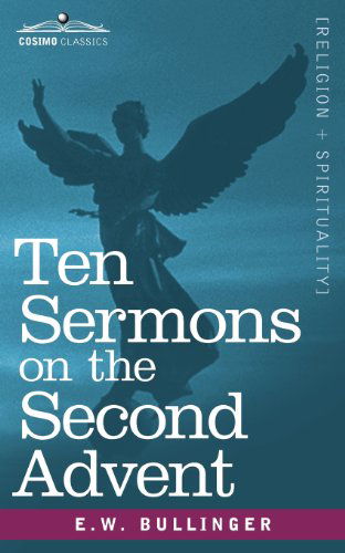 Ten Sermons on the Second Advent - E.w. Bullinger - Książki - Cosimo Classics - 9781616407872 - 1 grudnia 2012