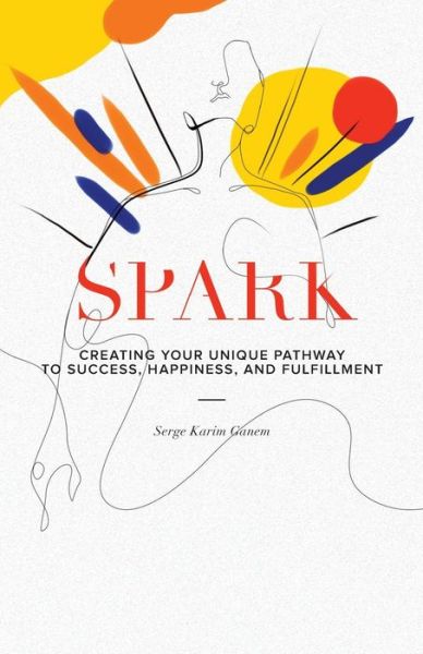 Cover for Serge Karim Ganem · Spark Creating Your Unique Pathway to Success, Happiness, and Fulfillment (Paperback Book) (2017)