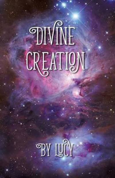 Divine Creation - Lucy - Kirjat - Gatekeeper Press - 9781619844872 - perjantai 6. toukokuuta 2016