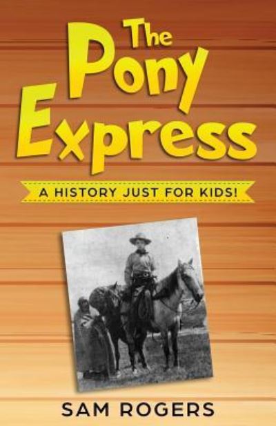 The Pony Express A History Just for Kids! - Sam Rogers - Książki - Golgotha Press - 9781621076872 - 8 kwietnia 2019