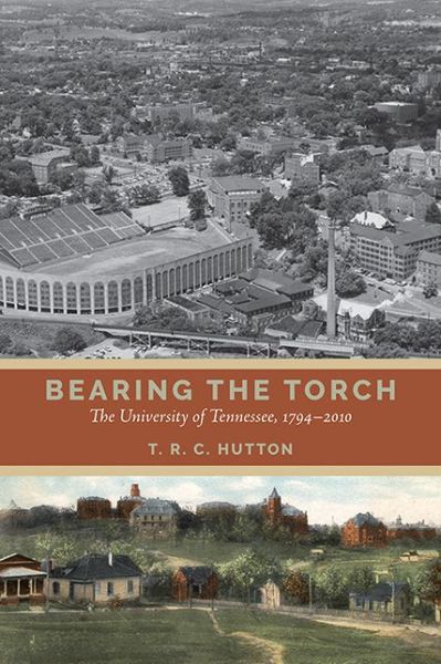 Cover for T.R.C. Hutton · Bearing the Torch: The University of Tennessee, 1794–2010 (Hardcover Book) (2022)