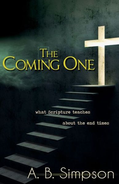 Cover for A. B. Simpson · Coming One: What the Scripture Teaches About the End Times (Paperback Book) (2014)