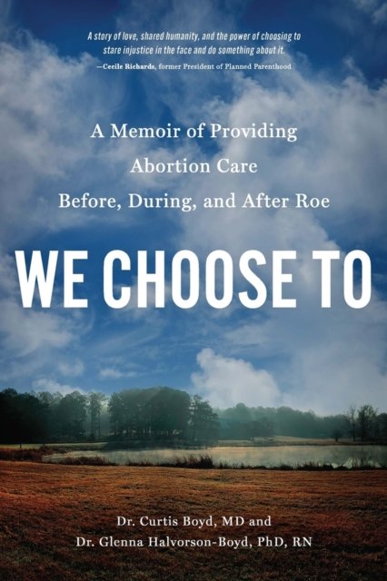 Cover for Dr. Curtis Boyd · We Choose To: A Memoir of Providing Abortion Care Before, During, and After Roe (Taschenbuch) (2024)