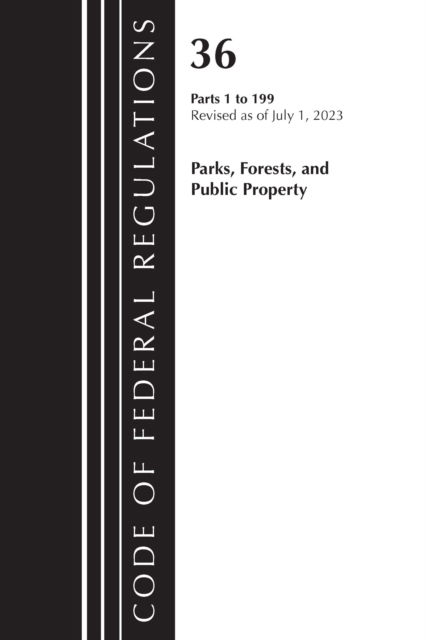 Cover for Office Of The Federal Register (U.S.) · Code of Federal Regulations, Title 36 Parks, Forests, and Public Property 1-199, 2023 - Code of Federal Regulations, Title 36 Parks, Forests, and Public Property (Paperback Book) (2024)