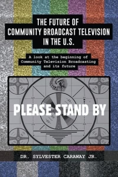 Cover for Jr Dr Sylvester Caraway · The Future of Community Broadcast Television in the U.S. (Paperback Book) (2021)