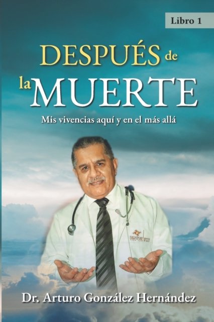 Cover for Gonzalez Hernandez Dr. Arturo Gonzalez Hernandez · Despues de la muerte: Mis vivencias aqui y en el mas alla (Taschenbuch) (2022)