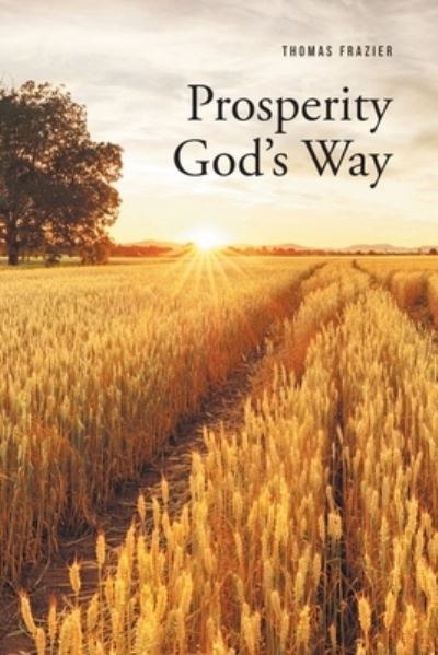 Prosperity God's Way - Thomas Frazier - Books - Covenant Books - 9781638852872 - January 10, 2022