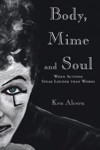 Cover for Ken Alcorn · Body, Mime and Soul: When Actions Speak Louder than Words (Paperback Book) (2019)
