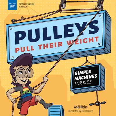 Pulleys Pull Their Weight - Andi Diehn - Books - Nomad Press - 9781647410872 - October 15, 2023