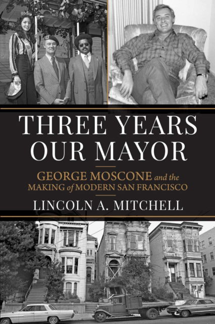 Cover for Lincoln A Mitchell · Three Years Our Mayor: George Moscone and the Making of Modern San Francisco - Urban West (Hardcover Book) (2025)