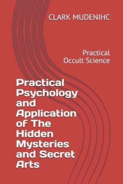 Cover for Mudenihc C Klarc · Practical Psychology and Application of The Hidden Mysteries and Secret Arts (Paperback Book) (2019)