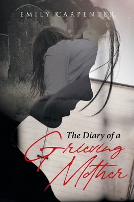 Diary of a Grieving Mother - Emily Carpenter - Livros - Page Publishing Inc. - 9781662471872 - 12 de maio de 2022