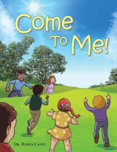Come to Me! - Rosita Cantu - Books - Author Solutions, LLC - 9781664279872 - October 27, 2022