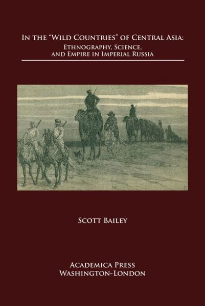 Cover for Scott Bailey · In the `Wild Countries’ of Central Asia: Ethnography, Science, and Empire in Imperial Russia (Hardcover Book) (2019)