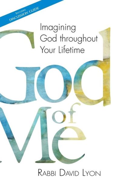 Cover for Rabbi David Lyon · God of Me: Imagining God throughout Your Lifetime (Hardcover Book) (2011)