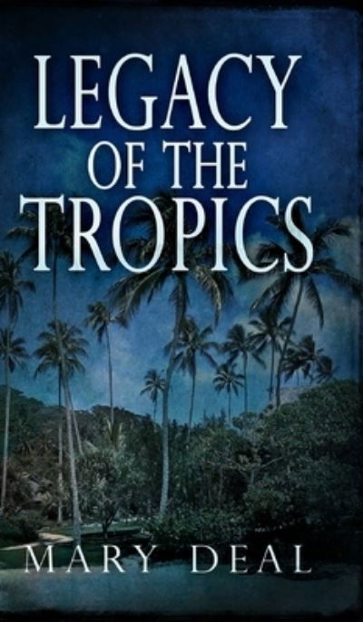 Cover for Mary Deal · Legacy Of The Tropics (Hardcover Book) (2021)