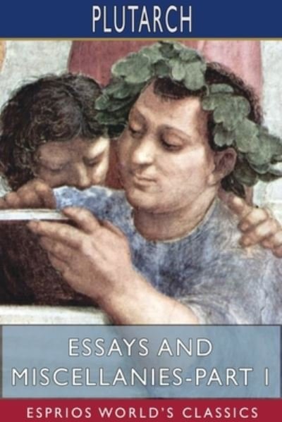 Cover for Plutarch · Essays and Miscellanies-Part I (Esprios Classics) (Pocketbok) (2024)