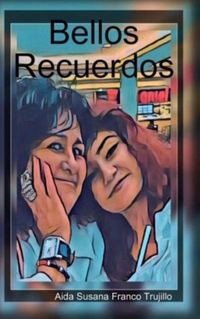 Cover for Aida Susana Franco Trujillo · Bellos Recuerdos (Book) (2019)