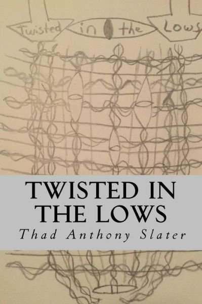 Twisted in the Lows - Thad Anthony Slater - Bøger - Createspace Independent Publishing Platf - 9781717247872 - 21. april 2018