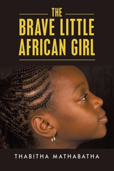 Cover for Thabitha Mathabatha · The Brave Little African Girl (Taschenbuch) (2020)